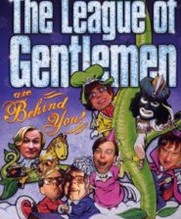 No Image for THE LEAGUE OF GENTLEMEN ARE BEHIND YOU
